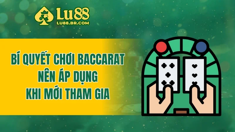 Bí quyết chơi baccarat nên áp dụng khi mới tham gia
