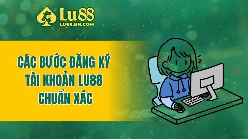 Các bước đăng ký tài khoản Lu88 chuẩn xác