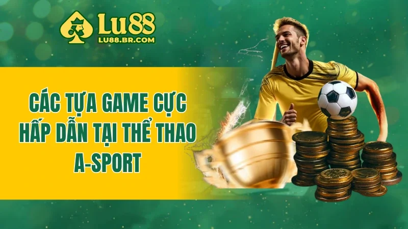 Các tựa game cực hấp dẫn tại thể thao A-Sport
