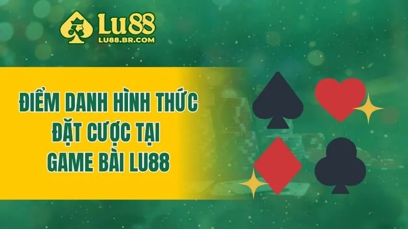 Điểm danh hình thức đặt cược tại game bài Lu88