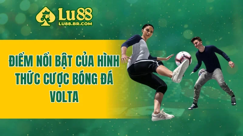 Điểm nổi bật của hình thức cược bóng đá Volta