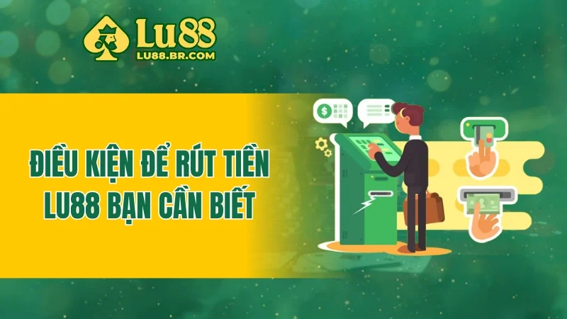 Điều kiện để rút tiền Lu88 bạn cần biết