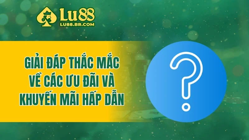 Giải đáp thắc mắc về các ưu đãi và khuyến mãi hấp dẫn