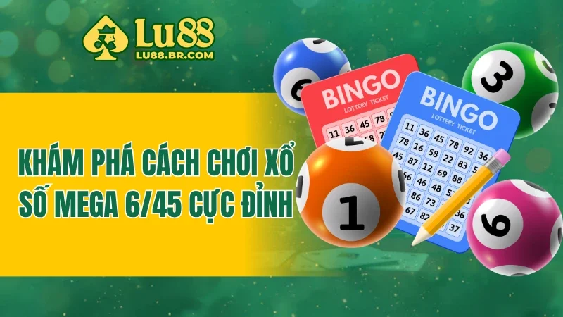 Khám phá cách chơi xổ số Mega 6/45 cực đỉnh