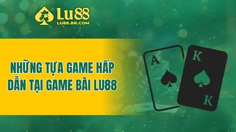 Những tựa game hấp dẫn tại game bài Lu88