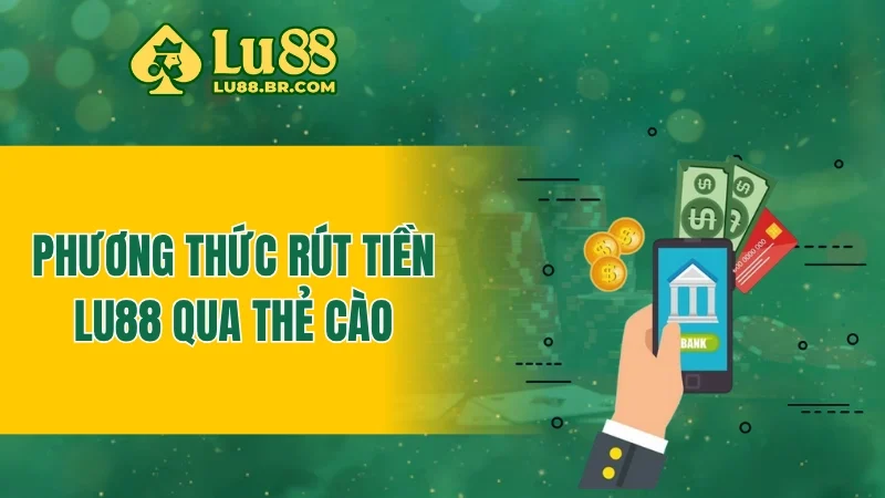 Phương thức rút tiền Lu88 qua thẻ cào