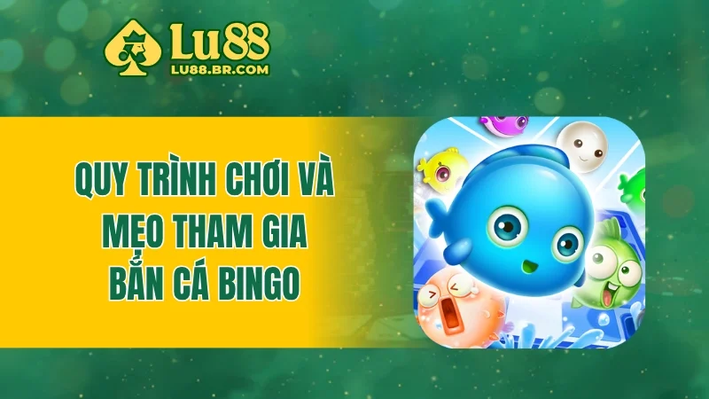 Quy trình chơi và mẹo tham gia bắn cá Bingo