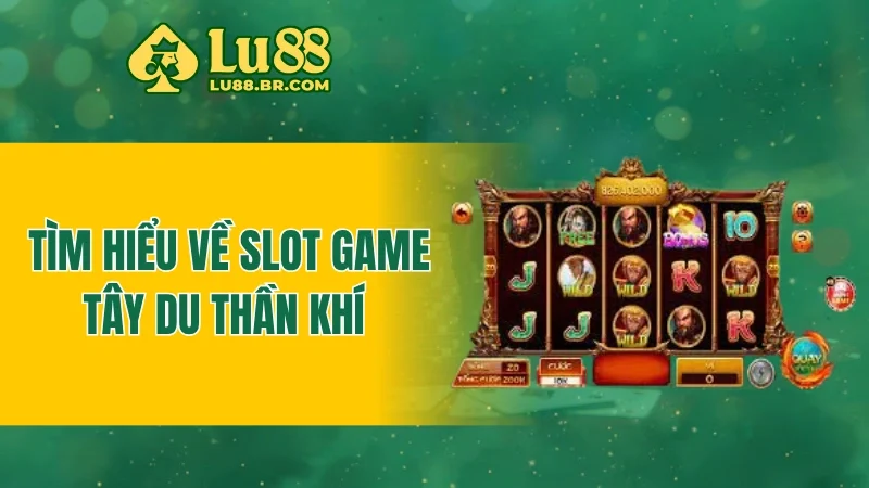 Tìm hiểu về slot game Tây Du Thần Khí 