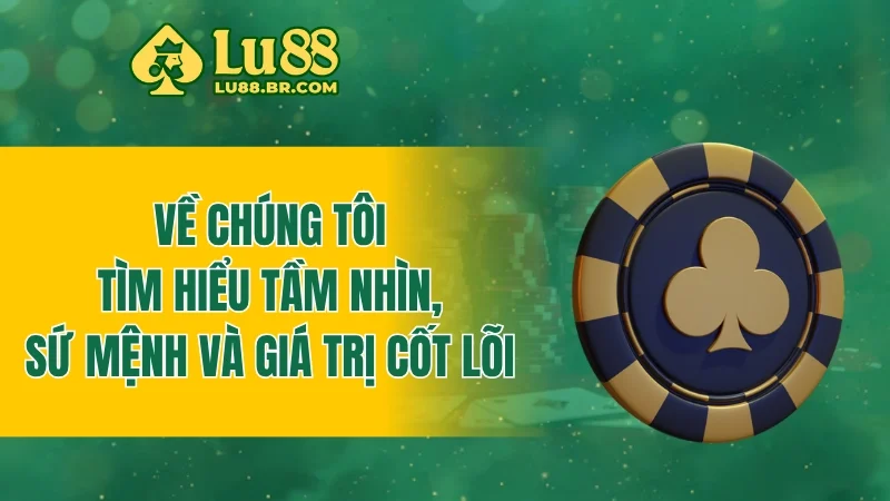Về chúng tôi - Tìm hiểu tầm nhìn, sứ mệnh và giá trị cốt lõi